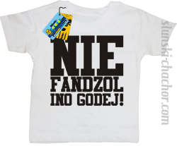 Nie fandzol ino godej! koszulka dziecięca z nadrukiem- white