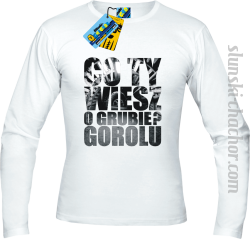 Co Ty wiesz o grubie?gorolu longsleeve męski z nadrukiem-white