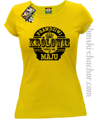 Prawdziwi KRÓLOWIE rodzą się w Maju - Koszulka damska żółta 