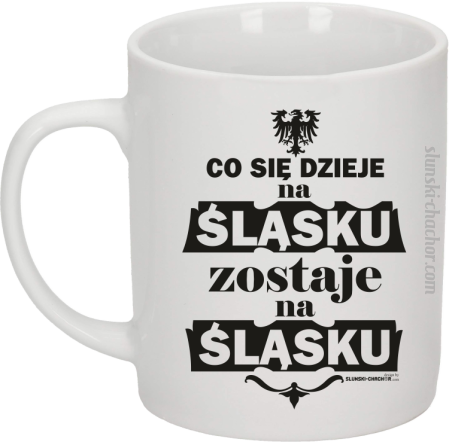 Co się dzieje na Śląsku zostaje na Śląsku - Kubek ceramiczny 