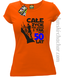 Całe życie pod górkę i tak już od 50 lat - Koszulka damska pomarańcz 