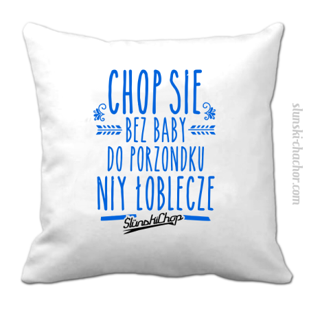 Chop się bez baby do porzondku niy łoblecze - Poduszka