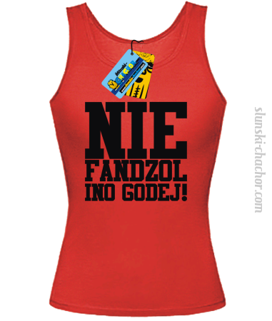 Nie fandzol ino godej ! - top damski z nadrukiem Nr SLCH00001DT